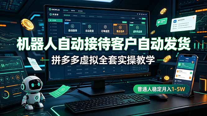 机器人自动接待客户自动发货,拼多多虚拟全套实操教学,普通人稳定月入 1-5W-爱搭资源网