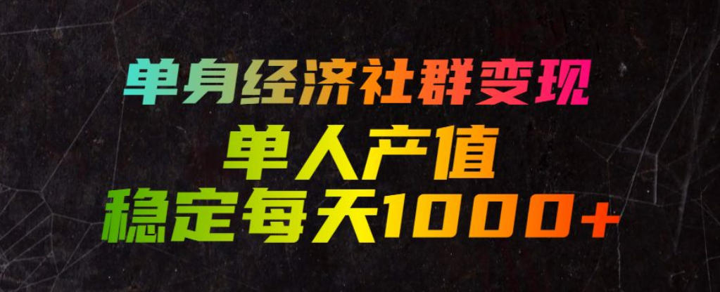 单身经济社群变现玩法,单人产值稳定每天1000+,门槛低好上手,稳定可持续【揭秘】-爱搭资源网