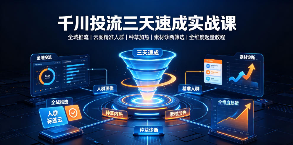 千川投流三天速成实战课｜全域推流、云图精准人群、种草加热、素材诊断筛选全维度起量教程-爱搭资源网