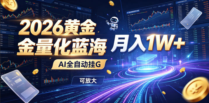 2026黄金量化蓝海：AI全自动挂G，月入1W+，可放大！【揭秘】-爱搭资源网