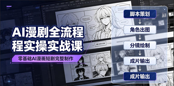AI漫剧全流程实操实战课|零基础AI漫画短剧完整制作、脚本出图成片全链路落地教程