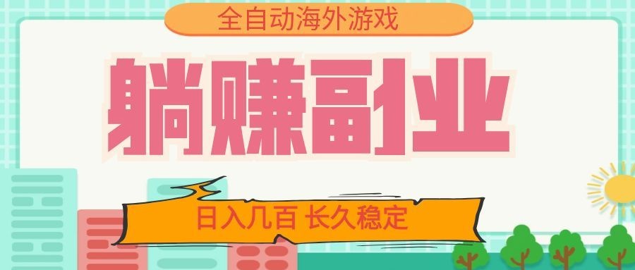 全自动海外游戏躺赚副业:日入几百,长久稳定,小白可操作!-爱搭资源网