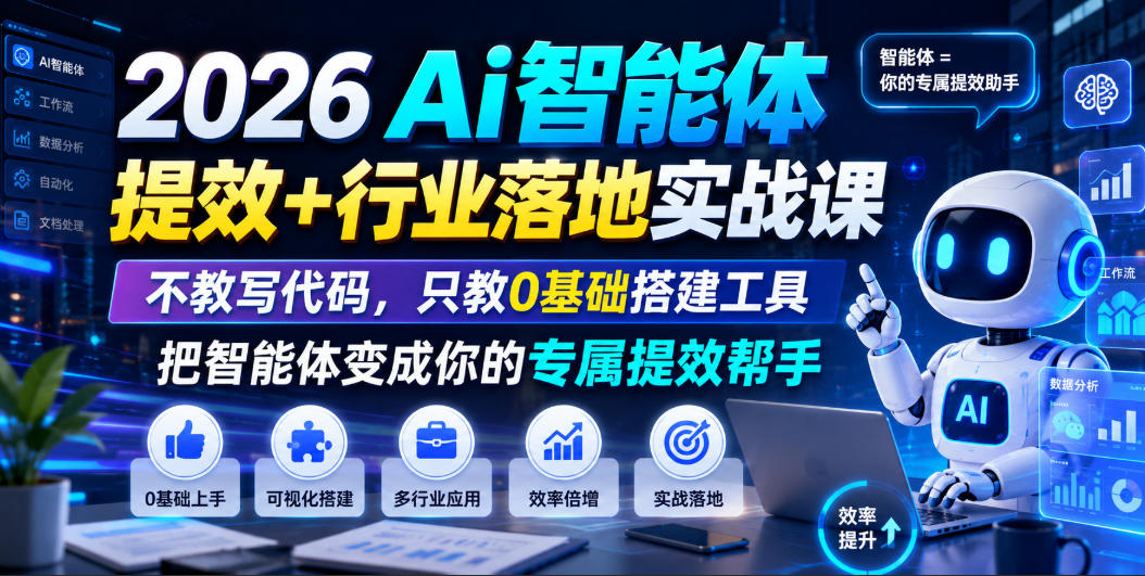 2026Ai智能体提效+行业落地实战课，不教写代码，只教0基础搭建工具把智能体变成你的专属提效帮手-爱搭资源网