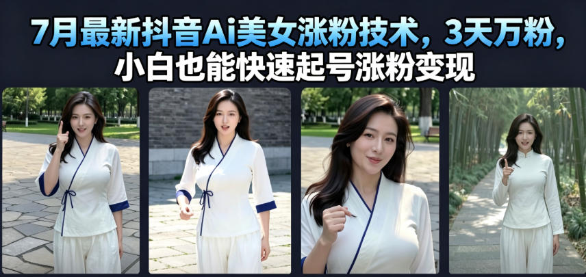 7月最新抖音Ai美女涨粉技术，3天万粉，小白也能快速起号涨粉变现-爱搭资源网