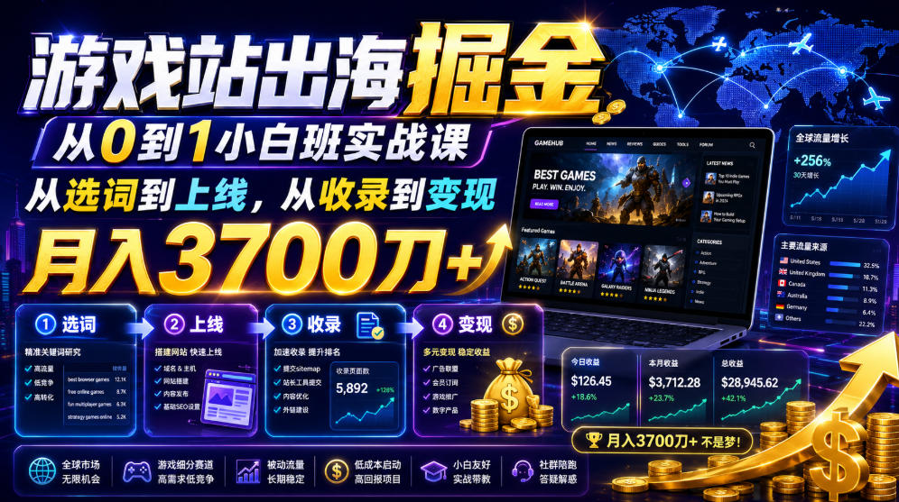 游戏站出海掘金从0到1小白实战课,从选词到上线,从收录到变现,月入3700刀+-爱搭资源网