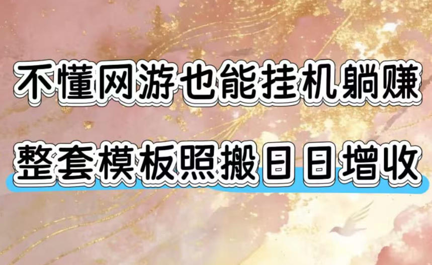 不懂网游也能挂G躺賺，整套模板照搬日日增收，单机每天稳定1000+【揭秘】-爱搭资源网