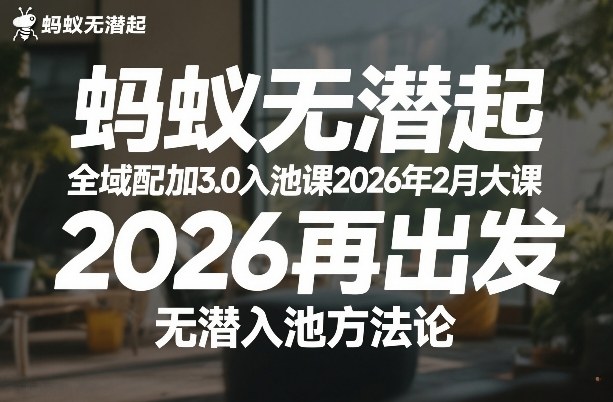 蚂蚁无潜不起全域配抖加3.0入池课2026年2月大课,2026再出发,无潜入池方法论(更新0714)-爱搭资源网
