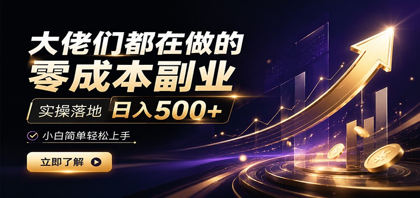 大佬们都在做的零成本副业,实操落地日入500+,小白一秒上手-爱搭资源网