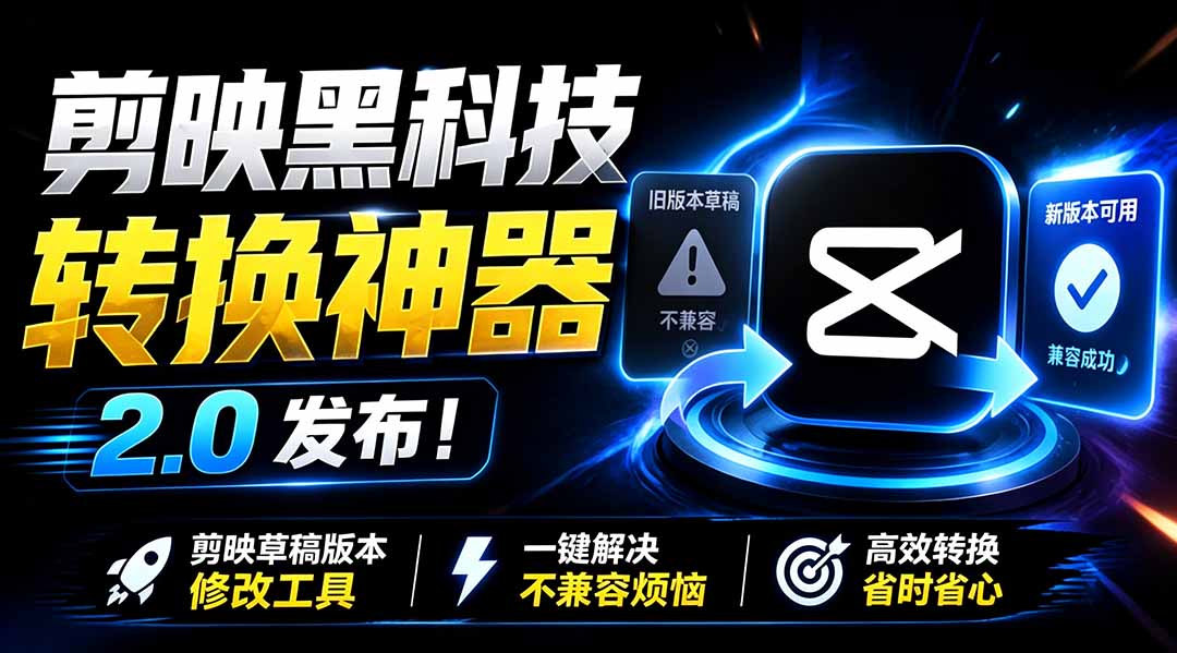最新剪映黑科技转换神器 2.0 发布！剪映草稿版本修改工具 ，一键解决剪映草稿不兼容烦恼，完全免费-爱搭资源网