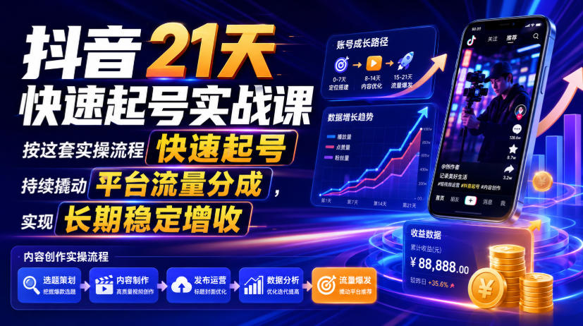 抖音21天快速起号实战课，按这套实操流程快速起号，持续撬动平台流量分成，实现长期稳定增收-爱搭资源网