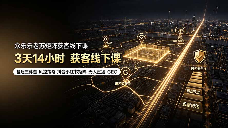 众乐乐老苏矩阵获客线下课:3天14小时×基建三件套×风控策略×抖音小红书矩阵×无人直播×GEO-爱搭资源网