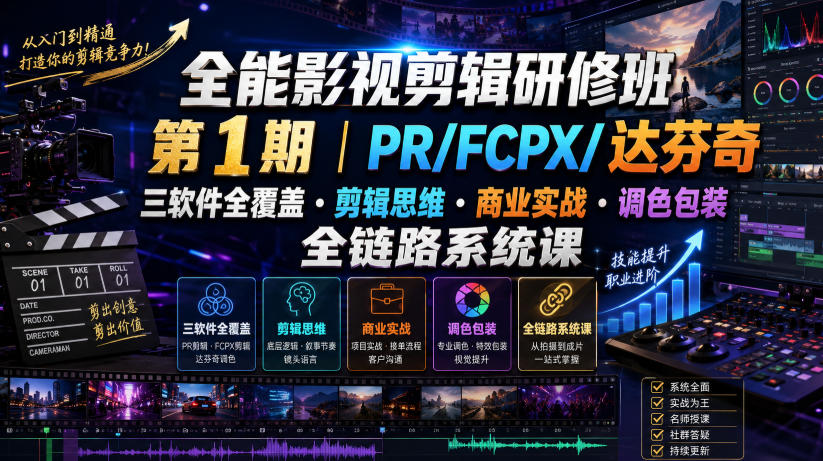 全能影视剪辑研修班第1期|PR/FCPX/达芬奇三软件全覆盖・剪辑思维・商业实战・调色包装全链路系统课-爱搭资源网