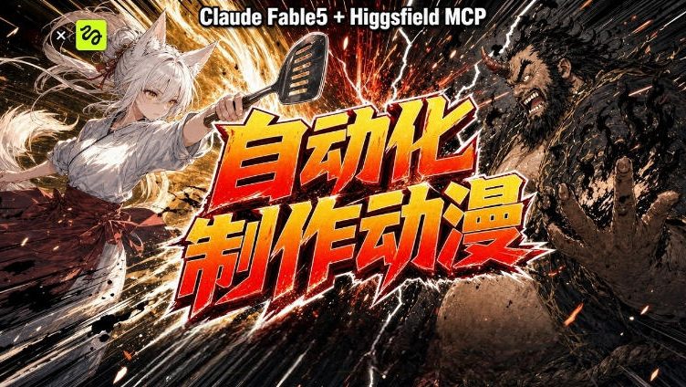 AI自动化动漫制作！Claude Fable 5接入Higgsfield MCP，直接生成完整创意内容-爱搭资源网