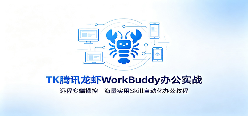 MK腾讯龙虾WorkBuddy办公实战：远程多端操控，海量实用Skill自动化办公教程-爱搭资源网
