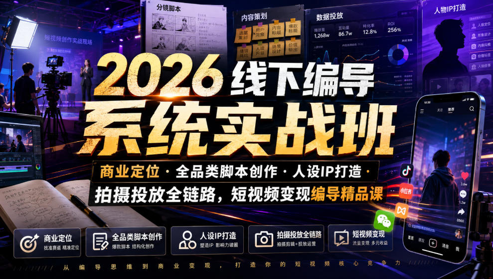 2026线下编导系统实战班｜商业定位・全品类脚本创作・人设IP打造・拍摄投放全链路，短视频变现编导精品课-爱搭资源网