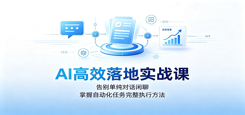 AI高效落地实战课：告别单纯对话闲聊，掌握自动化任务完整执行方法-爱搭资源网