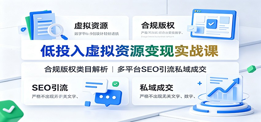 低投入虚拟资源变现实战课：合规版权类目解析，多平台SEO引流私域成交-爱搭资源网