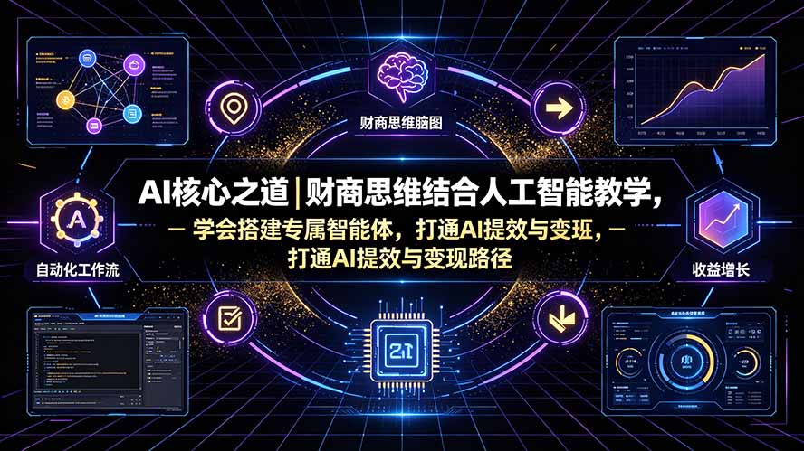 AI核心之道｜财商思维结合人工智能教学，学会搭建专属智能体，打通AI提效与变现路径-爱搭资源网