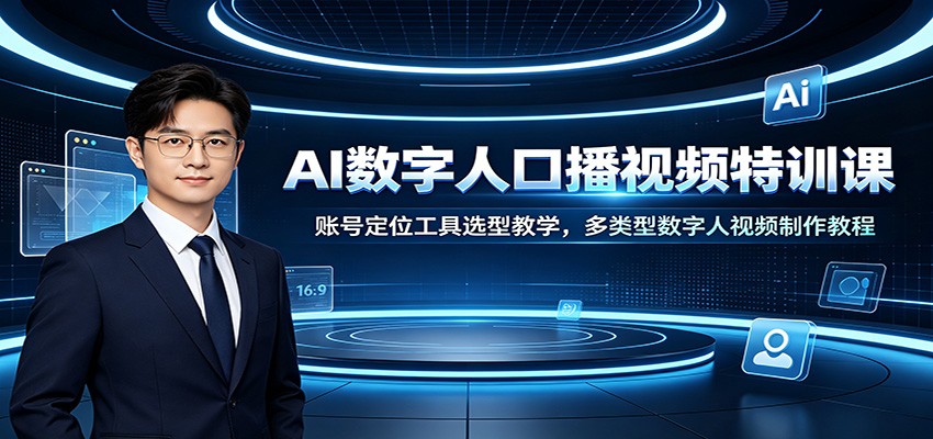 AI数字人口播视频特训课：账号定位工具选型教学，多类型数字人视频制作教程-爱搭资源网