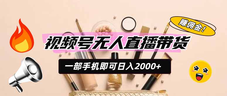 视频号无人直播带货,一部手机即可日入2000+,躺赚商家CPS佣金-爱搭资源网
