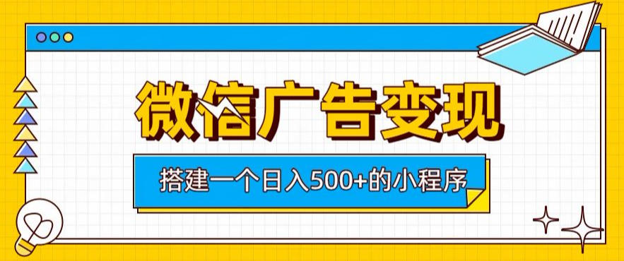 微信广告变现，轻松日入500+，搭建实用小程序，客户长期稳定使用，躺賺广告收益【揭秘】-爱搭资源网