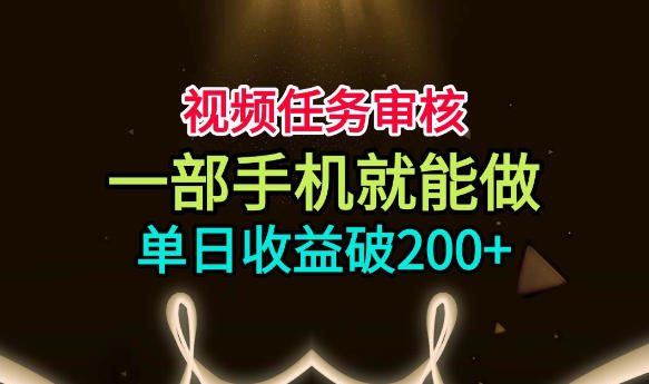 视频任务审核，一部手机就能做，简单上手，单日收益破200+【揭秘】-爱搭资源网