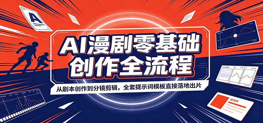 AI漫剧零基础创作全流程：从剧本创作到分镜剪辑，全套提示词模板直接落地出片-爱搭资源网