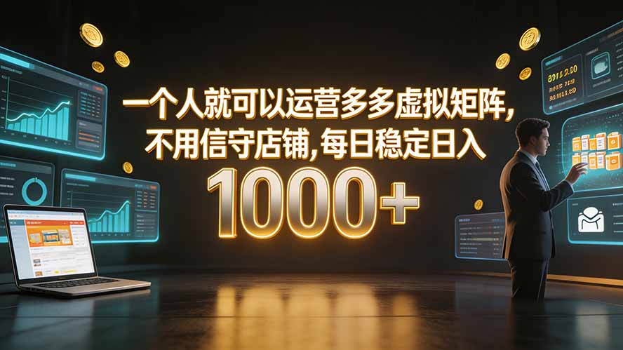 一个人就可以运营多多虚拟矩阵，不用值守店铺，每日稳定日入 1000+-爱搭资源网