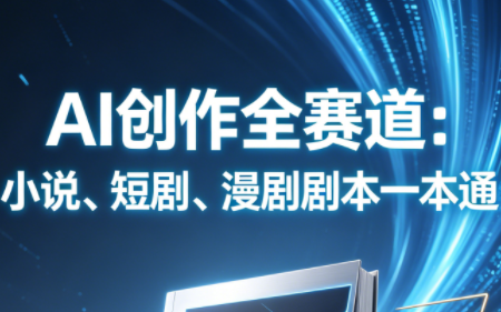 AI创作全赛道：小说、短剧、漫剧剧本一本通(更新7月)-爱搭资源网