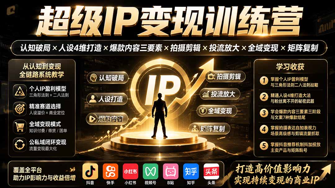 超级IP变现训练营：认知破局×人设4维打造×爆款内容三要素×拍摄剪辑×投流放大×全域变现×矩阵复制-爱搭资源网