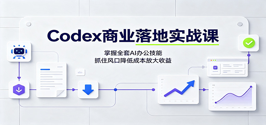 Codex商业落地实战课：掌握全套AI办公技能，抓住风口降低成本放大收益-爱搭资源网