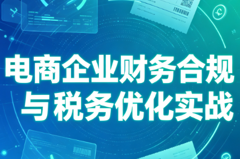 电商企业财务合规与税务优化实战-爱搭资源网