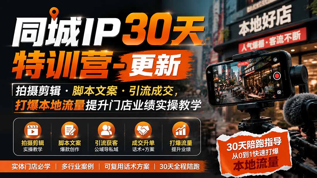 同城IP30天特训营-更新｜拍摄剪辑+脚本文案+引流成交，打爆本地流量提升门店业绩实操教学-爱搭资源网