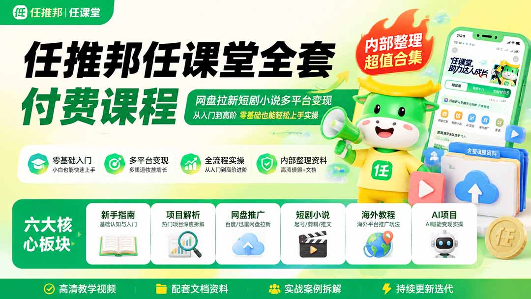 任推邦任课堂全套付费课程；网盘拉新短剧小说多平台变现，从入门到高阶零基础也能轻松上手实操-爱搭资源网