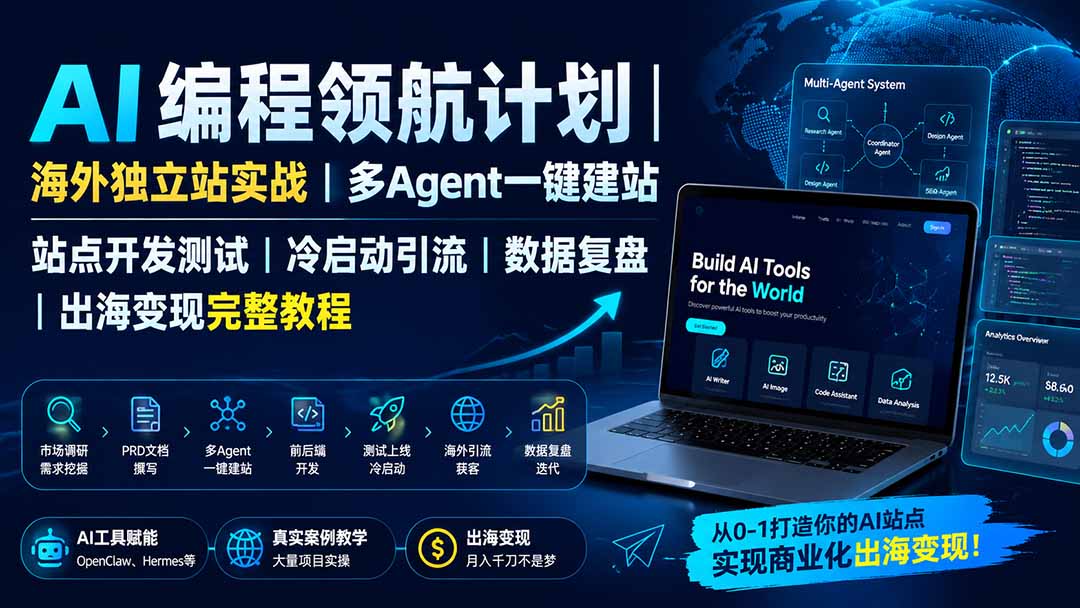 AI编程领航计划｜海外独立站实战｜多Agent一键建站｜站点开发测试｜冷启动引流｜数据复盘｜出海变现完整教程-爱搭资源网