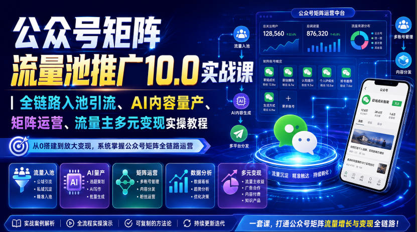 公众号矩阵流量池推广10.0实战课｜全链路入池引流、AI内容量产、矩阵运营、流量主多元变现实操教程-爱搭资源网
