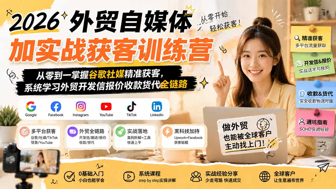2026外贸自媒体加实战获客训练营；从零到一掌握谷歌社媒精准获客，系统学习外贸开发信报价收款货代全链路-爱搭资源网