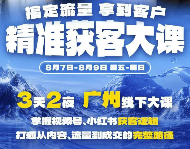 精准获客实战大课，掌握视频号、小红书获客逻辑，打通从内容、流量到成交的完整路径(广州站8.7-9)-爱搭资源网