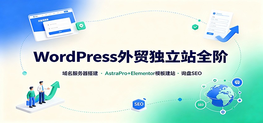WordPress外贸独立站全阶：域名服务器搭建，AstraPro+Elementor模板建站与询盘询盘SEO-爱搭资源网