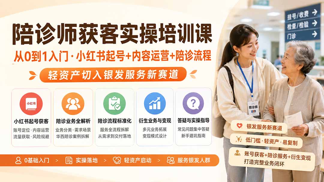 陪诊师获客实操培训课｜从0到1入门·小红书起号+内容运营+陪诊流程，轻资产切入银发服务新赛道-爱搭资源网