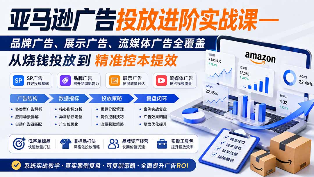 亚马逊广告投放进阶实战课——品牌广告、展示广告、流媒体广告全覆盖，从烧钱投放到精准控本提效-爱搭资源网