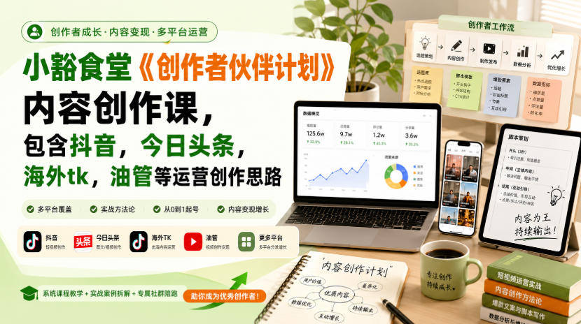 小豁食堂《创作者伙伴计划》内容创作课，包含抖音，今日头条，海外tk，油管等运营创作思路-爱搭资源网