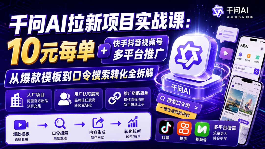 千问AI拉新项目实战课-更新8月：10元每单+快手抖音视频号多平台推广，从爆款模板到口令搜索转化全拆解-爱搭资源网