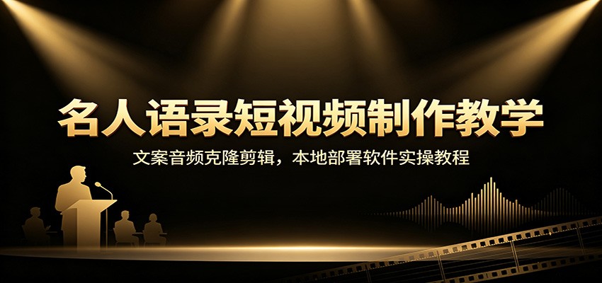 名人语录短视频制作教学：文案音频克隆剪辑，本地部署软件实操教程-爱搭资源网