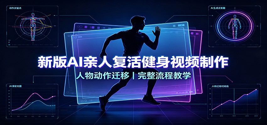 新版AI亲人复活健身视频制作，人物动作迁移，完整流程教学-爱搭资源网