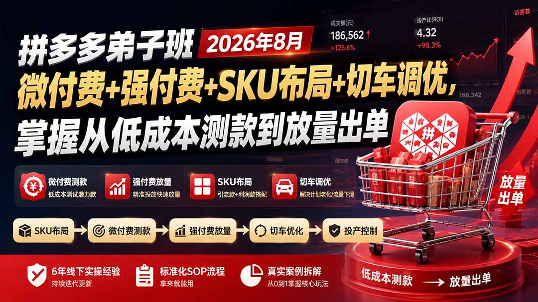 拼多多弟子班2026年8月：微付费+强付费+SKU布局+切车调优，掌握从低成本测款到放量出单-爱搭资源网