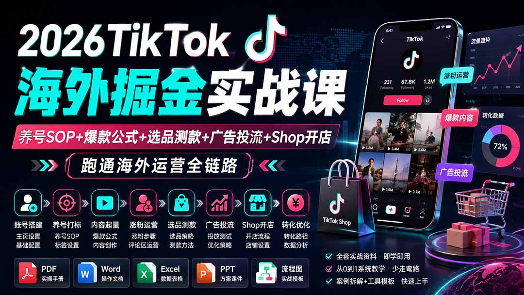 2026TikTok海外掘金实战课——养号SOP+爆款公式+选品测款+广告投流+Shop开店，跑通海外运营全链路-爱搭资源网