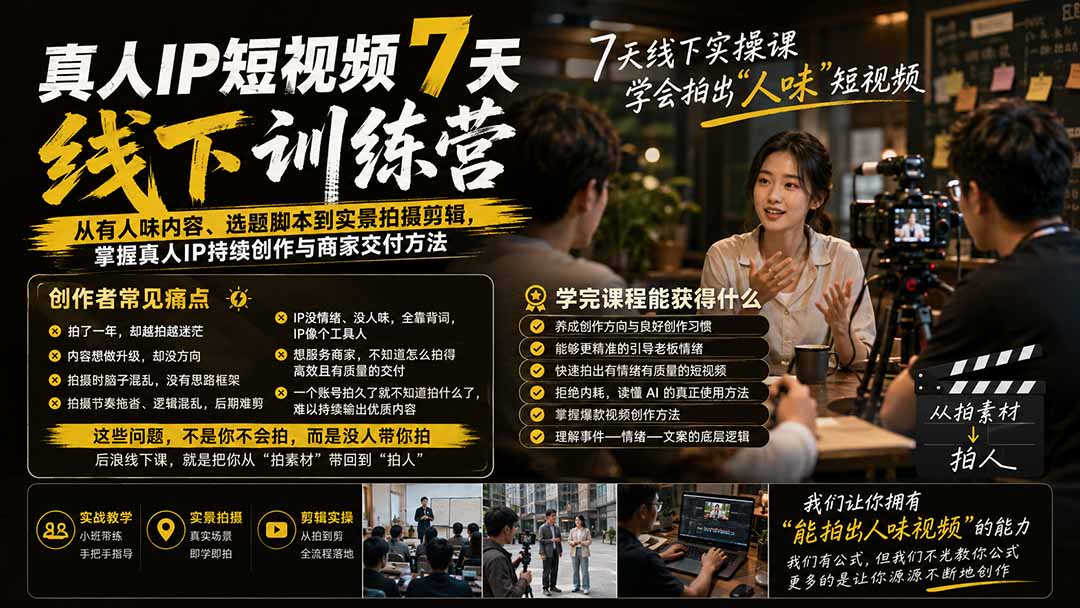 真人IP短视频7天训练营：从有人味内容、选题脚本到实景拍摄剪辑，掌握真人IP持续创作与商家交付方法-爱搭资源网