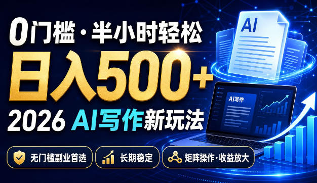 0门槛半小时轻松日入500+，2026AI写作新玩法，无门槛副业首选，长期稳定，矩阵操作收益放大【揭秘】-爱搭资源网