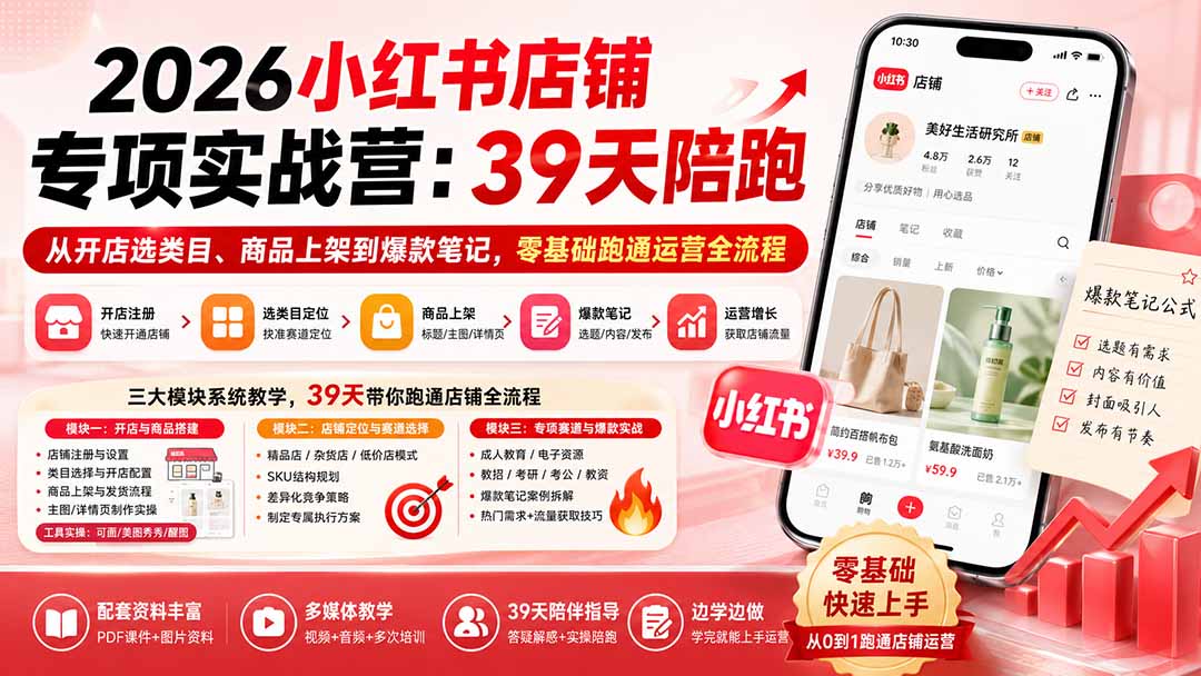 2026小红书店铺专项实战营：39天陪跑从开店选类目、商品上架到爆款笔记，零基础跑通运营全流程-爱搭资源网